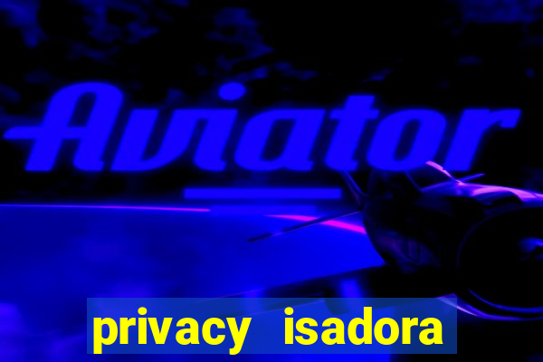 privacy isadora vale gratis